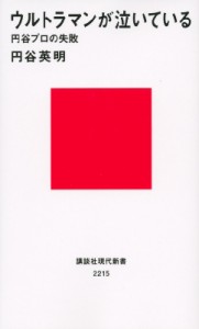 【新書】 円谷英明 / ウルトラマンが泣いている 円谷プロの失敗 講談社現代新書