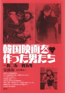 【単行本】 安鍾和 / 韓国映画を作った男たち 一九〇五‐四五年 送料無料