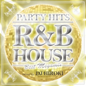 【CD国内】 DJ HIROKI / Party Hits R  &  B House 〜best Megamix〜 Mixed By Dj Hiroki