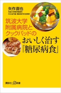 【新書】 矢作直也 / 筑波大学附属病院とクックパッドのおいしく治す「糖尿病食」 講談社プラスアルファ新書