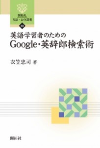 【全集・双書】 衣笠忠司 / 英語学習者のためのGoogle・英辞郎検索術 開拓社言語・文化選書