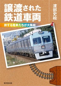 【単行本】 渡部史絵 / 譲渡された鉄道車両 旅する電車たちが大集結