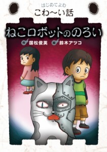 【全集・双書】 国松俊英 / ねこロボットののろい はじめてよむこわーい話