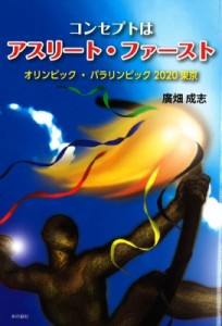 【単行本】 廣畑成志 / コンセプトはアスリート・ファースト オリンピック・パラリンピック「2020東京」