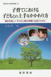 【全集・双書】 吉弘淳一 / 子育てにおける子どもとの上手なかかわり方 現在を楽しく子どもと親の笑顔に出会うために 福井県立