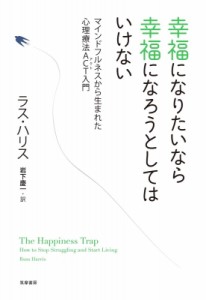 【単行本】 ラス ハリス / 幸福になりたいなら幸福になろうとしてはいけない マインドフルネスから生まれた心理療法ACT入門