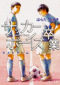 【文庫】 はらだみずき / サッカーボーイズ卒業 ラストゲーム 角川文庫