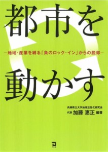 【単行本】 加藤恵正 / 都市を動かす 地域・産業を縛る「負のロック・イン」からの脱却 送料無料