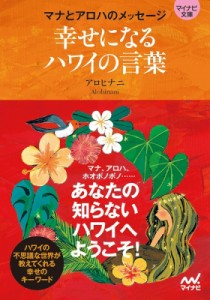 【文庫】 アロヒナニ / マナとアロハのメッセージ　幸せになるハワイの言葉 マイナビ文庫