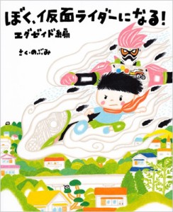 【絵本】 のぶみ / ぼく、仮面ライダーになる! エグゼイド編 講談社の創作絵本