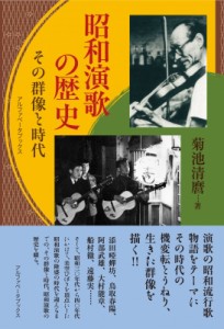 【単行本】 菊池清麿 / 昭和演歌の歴史 その群像と時代 送料無料