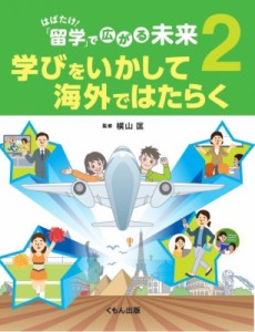 【全集・双書】 横山匡 / はばたけ!「留学」で広がる未来 2 学びをいかして海外ではたらく 送料無料