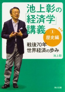 【文庫】 池上彰 イケガミアキラ / 池上彰の「経済学」講義 戦後70年　世界経済の歩み 1 歴史編 角川文庫