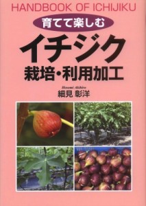 【単行本】 細見彰洋 / 育てて楽しむイチジク　栽培・利用加工