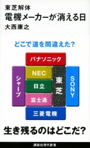 【新書】 大西康之 / 東芝解体　電機メーカーが消える日 講談社現代新書