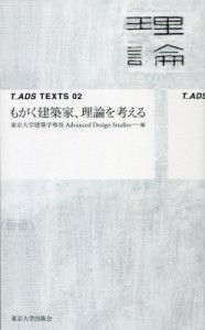 【単行本】 東京大学建築学専攻advanced Design Studies / もがく建築家、理論を考える T_ADS　TEXTS