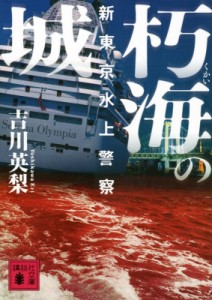 【文庫】 吉川英梨 / 朽海の城 新東京水上警察 講談社文庫