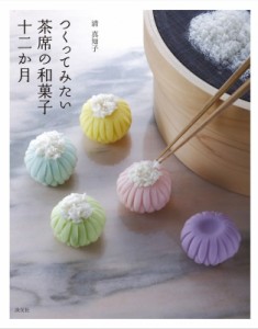 【単行本】 清真知子 / つくってみたい茶席の和菓子十二か月