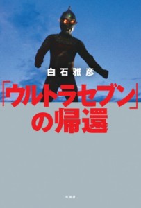 【単行本】 白石雅彦 / 「ウルトラセブン」の帰還