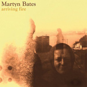 【CD輸入】 Martyn Bates / Arriving Fire