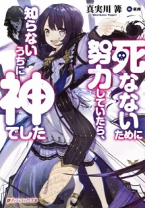 【文庫】 真実川篝 / 死なないために努力していたら、知らないうちに神でした ダッシュエックス文庫