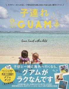 【単行本】 高橋香奈子 / 子連れGUAM -ラクチン・ストレスなし・子供も自分も楽しめるいちばん近い海外リゾート-