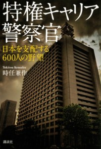 【単行本】 時任兼作 / 特権キャリア警察官 日本を支配する600人の野望