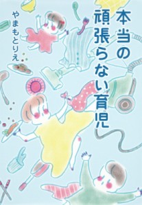 【単行本】 やまもとりえ / 本当の頑張らない育児 ホーム社書籍扱いコミックス