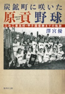 【文庫】 澤宮優 / 炭鉱町に咲いた原貢野球 三池工業高校・甲子園優勝までの軌跡 集英社文庫