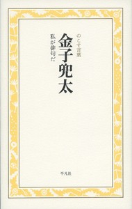 【全集・双書】 金子兜太 / 金子兜太 私が俳句だ のこす言葉