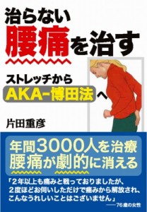 【単行本】 青灯社 / 治らない腰痛を治す ストレッチからAKA-博田法へ