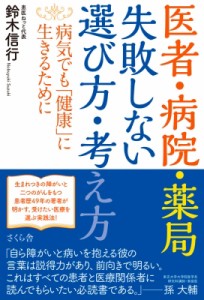 【単行本】 鈴木信行 / 医者・病院・薬局　失敗しない選び方・考え方 病気でも「健康」に生きるために