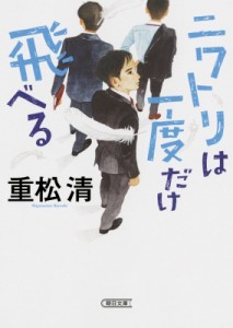 【文庫】 重松清 シゲマツキヨシ / ニワトリは一度だけ飛べる 朝日文庫