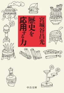 【文庫】 宮城谷昌光 ミヤギタニマサミツ / 歴史を応用する力 中公文庫