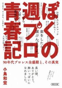 【文庫】 小島和宏 / ぼくの週プロ青春記 90年代プロレス全盛期と、その真実 朝日文庫