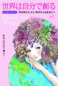 【単行本】 世界は自分で創る / 世界は自分で創る Thank　you　Happy 下1 201407‐201512「引き寄せる」から「自分の心を生き