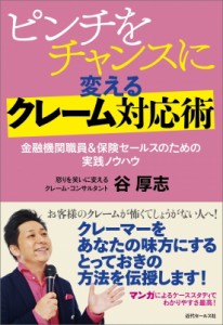 【単行本】 谷厚志 / ピンチをチャンスに変えるクレーム対応術 金融機関職員 & 保険セールスのための実践ノウハウ