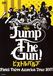 Jump The Gun! 〜ピストルバルブ・アメリカツアー2007〜/ピストルバルブ[DVD]【返品種別A】