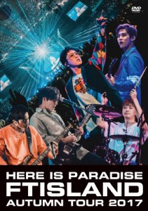 FTISLAND Autumn Tour 2017 -here is Paradise-/FTISLAND[DVD]【返品種別A】