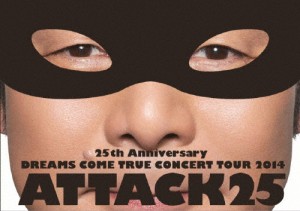 25th Anniversary DREAMS COME TRUE CONCERT TOUR 2014 - ATTACK25 -/DREAMS COME TRUE[DVD]【返品種別A】