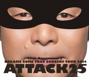 25th Anniversary DREAMS COME TRUE CONCERT TOUR 2014 - ATTACK25 -/DREAMS COME TRUE[Blu-ray]【返品種別A】