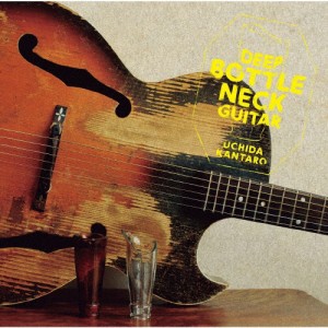 DEEP BOTTLE NECK GUITAR/内田勘太郎[CD]【返品種別A】