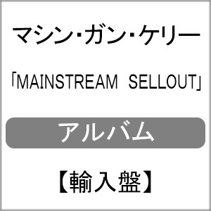 MAINSTREAM SELLOUT【輸入盤】▼/マシン・ガン・ケリー[CD]【返品種別A】