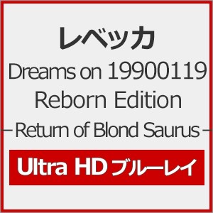 Dreams on 19900119 Reborn Edition-Return of Blond Saurus-【Ultra HD Blu-ray】/レベッカ[Blu-ray]【返品種別A】