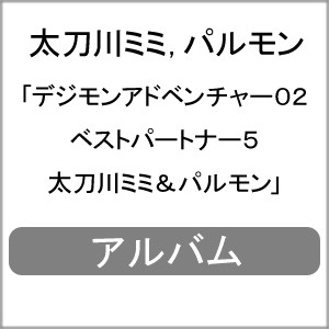 デジモンアドベンチャー02 ベストパートナー5 太刀川ミミ＆パルモン/太刀川ミミ,パルモン[CD]【返品種別A】