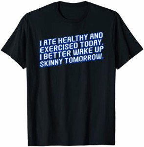 今日は健康的な食事と運動をしました。痩せて目覚めた方がいい Tシャツ