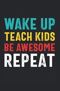 海外製絵本 知育 英語 Wake Up Teach Kids Be Awesome Repeat: Teacher Gag Gifts Funny Appreciation Noteb