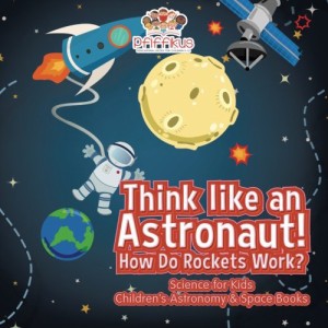 海外製絵本 知育 英語 Think like an Astronaut! How Do Rockets Work? - Science for Kids - Children's As