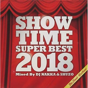 CD / DJ NAKKA & SHUZO / SHOW TIME SUPER BEST 2018 - The Final Mixshow - Mixed By DJ NAKKA & SHUZO