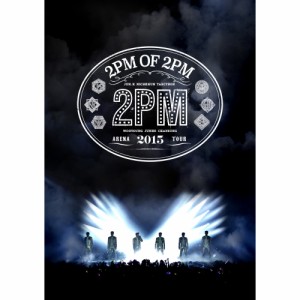 DVD/2PM/2PM ARENA TOUR 2015 ”2PM OF 2PM” (通常版)